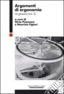 Argomenti di ergonomia. Un glossario. Vol. 2 libro di Pizzocaro S. (cur.); Figiani M. (cur.)