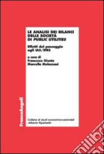 Le analisi dei bilanci delle società di public utilities. Effetti del passaggio agli IAS/IFRS libro di Giunta F. (cur.); Mulazzani M. (cur.)