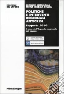 Politiche e interventi regionali anticrisi. Rapporto 2010 libro di Agenzia regionale del lavoro (cur.)