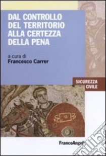 Dal controllo del territorio alla certezza della pena libro di Carrer F. (cur.)