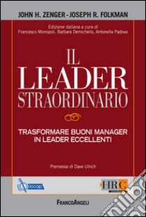 Il leader straordinario. Trasformare buoni manager in leader eccellenti libro di Zenger John H.; Folkman Joseph R.; Monopoli F. (cur.); Demichelis B. (cur.); Padova A. (cur.)