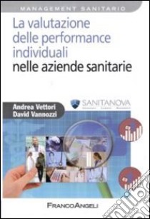 La valutazione delle performance individuali nelle aziende sanitarie libro di Vettori Andrea; Vannozzi David