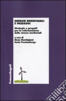 Energie rinnovabili e paesaggi. Strategie e progetti per la valorizzazione delle risorse territoriali libro di Marchigiani E. (cur.); Prestamburgo S. (cur.)