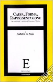 Causa, forma, rappresentazione. Una trattazione a partire da Tommaso d'Aquino libro di De Anna Gabriele