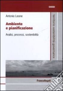 Ambiente e pianificazione. Analisi, processi, sostenibilità libro di Leone Antonio