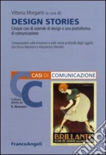 Design stories. Cinque casi di aziende di design e una piattaforma di comunicazione libro di Morganti V. (cur.)