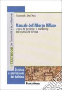 Manuale dell'albergo diffuso. L'idea, la gestione, il marketing dell'ospitalità diffusa libro di Dall'Ara Giancarlo