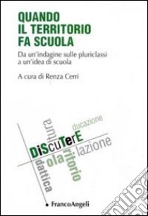 Quando il territorio fa scuola. Da un'indagine sulle pluriclassi a un'idea di scuola libro di Cerri R. (cur.)