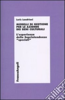 Modelli di gestione per le aziende di beni culturali. L'esperienza delle soprintendenze «speciali» libro di Landriani Loris