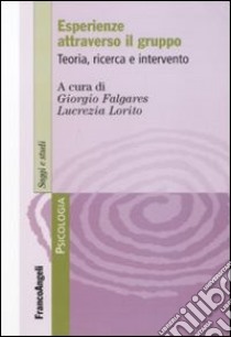 Esperienze attraverso il gruppo. Teoria, ricerca e intervento libro di Falgares G. (cur.); Lorito L. (cur.)