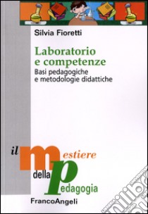 Laboratorio e competenze. Basi pedagogiche e metodologie didattiche libro di Fioretti Silvia