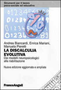 La discalculia evolutiva. Dai modelli neuropsicologici alla riabilitazione. Con CD-ROM libro di Biancardi Andrea; Mariani Enrica; Pieretti Manuela