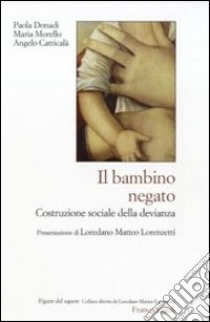 Il bambino negato. Costruzione sociale della devianza libro di Donadi Paola; Morello Maria; Catricalà Angelo