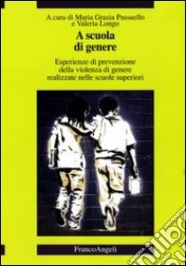 A scuola di genere. Esperienze di prevenzione della violenza di genere realizzate nelle scuole superiori libro di Passuello M. G. (cur.); Longo V. (cur.)