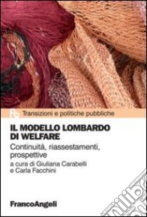 Il modello lombardo di welfare. Continuità, riassestamenti, prospettive libro di Carabelli G. (cur.); Facchini C. (cur.)