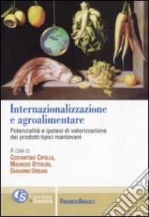 Internazionalizzazione e agroalimentare. Potenzialità e ipotesi di valorizzazione dei prodotti tipici mantovani libro di Cipolla C. (cur.); Ottolini M. (cur.); Urbani G. (cur.)