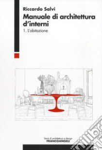 Manuale di architettura d'interni. Vol. 1: L' abitazione libro di Salvi Riccardo