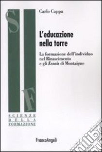 L'educazione nella torre. La formazione dell'individuo nel Rinascimento e gli Essais di Montaigne libro di Cappa Carlo