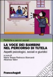 La voce dei bambini nel percorso di tutela. Aspetti psicologici, sociali e giuridici libro di Pedrocco Biancardi M. T. (cur.); Talevi A. (cur.)