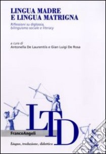 Lingua madre e lingua matrigna. Riflessioni su diglossia, bilinguismo sociale e literacy libro di De Laurentiis A. (cur.); De Rosa G. L. (cur.)