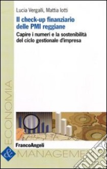 Il check-up finanziario delle PMI reggiane. Capire i numeri e la sostenibilità del ciclo gestionale d'impresa libro di Vergalli Lucia; Lotti Mattia