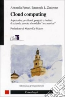 Cloud computing. Aspettative, problemi, progetti e risultati di aziende passate al modello «as a service» libro di Ferrari Antonella; Zanleone Emanuela