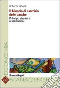 Il bilancio di esercizio delle banche. Principi, strutture e valutazioni libro di Jannelli Roberto