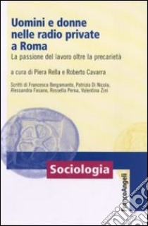 Uomini e donne nelle radio private a Roma. La passione del lavoro oltre la precarietà libro di Cavarra R. (cur.); Rella P. (cur.)