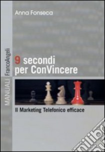 Nove secondi per convincere. Il marketing telefonico efficace libro di Fonseca Anna