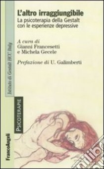 L'altro irraggiungibile. La psicoterapia della Gestalt con le esperienze depressive libro di Francesetti G. (cur.); Gecele M. (cur.)