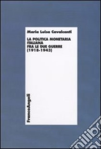 La politica monetaria italiana fra le due guerre (1918-1943) libro di Cavalcanti Maria Luisa