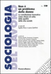 Non è un problema delle donne. La conciliazione lavorativa come chiave di volta della qualità della vita sociale libro di Riva E. (cur.); Zanfrini L. (cur.)