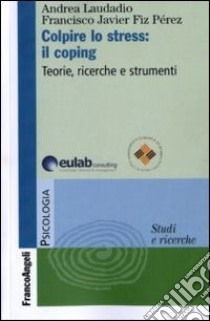 Colpire lo stress: il coping. Teorie, ricerche, strumenti libro di Fiz Perez Francisco J.; Laudadio Andrea