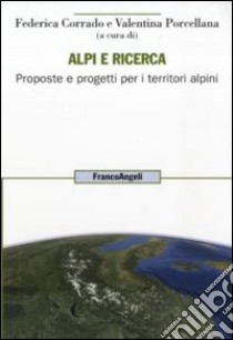 Alpi e ricerca. Proposte e progetti per i territori alpini libro di Corrado F. (cur.); Porcellana V. (cur.)