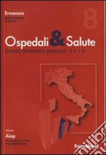 Ospedali & salute. Ottavo rapporto annuale 2010 libro di Ermeneia (cur.); AIOP (cur.)