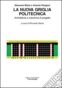 La nuova griglia politecnica. Architettura e macchina di progetto libro di Motta Giancarlo; Pizzigoni Antonia; Palma R. (cur.)