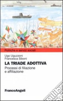 La triade adottiva. Processi di filiazione a affiliazione libro di Uguzzoni Ugo; Siboni Francesca