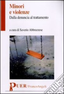 Minori e violenze. Dalla denuncia al trattamento libro di Abbruzzese S. (cur.)