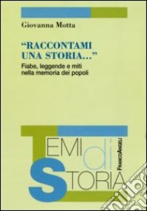 Raccontami una storia. Fiabe, leggende e miti nella memoria dei popoli libro di Motta Giovanna