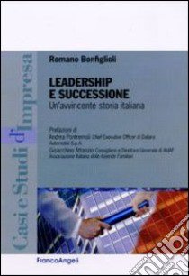 Leadership e successione. Un'avvincente storia italiana libro di Bonfiglioli Romano