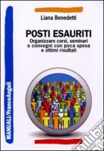 Posti esauriti. Come organizzare corsi, seminari e convegni con poca spesa e ottimi risultati libro di Benedetti Liana