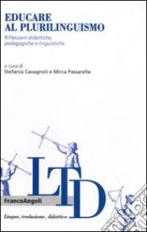 Educare al plurilinguismo. Riflessioni didattiche, pedagogiche e linguistiche libro di Cavagnoli S. (cur.); Passarella M. (cur.)