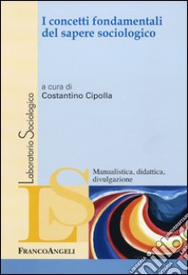 I concetti fondamentali del sapere sociologico libro di Cipolla C. (cur.)