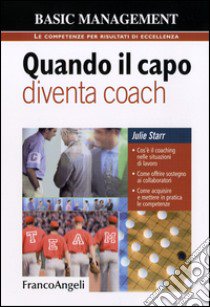 Quando il capo diventa coach. Cos'è il coaching nelle situazioni di lavoro. Come offrire sostegno ai collaboratori. Come acquisire e mettere in pratica le competenze libro di Starr Julie