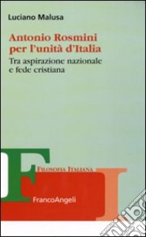 Antonio Rosmini per l'unità d'Italia. Tra aspirazione nazionale e fede cristiana libro di Malusa Luciano