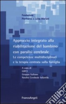 Approccio integrato alla riabilitazione del bambino con paralisi cerebrale. Le competenze multidisciplinari e la terapia centrata sulla famiglia. Con DVD libro di Gruppo italiano paralisi cerebrale infantile (cur.)