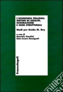 L'economia italiana: metodi di analisi, misurazione e nodi strutturali. Studi per Guido M. Rey libro di Ciaschini M. (cur.); Romagnoli G. C. (cur.)