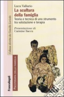 La scultura della famiglia. Teoria e tecnica di uno strumento tra valutazione e terapia libro di Vallario Luca