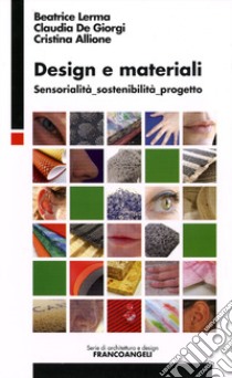 Design e materiali. Sensorialità, sostenibilità, progetto libro di Lerma Beatrice; De Giorgi Claudia; Allione Cristina