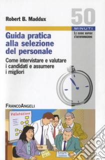 Guida pratica alla selezione del personale. Come intervistare e valutare i candidati e assumere i migliori libro di Maddux Robert B.